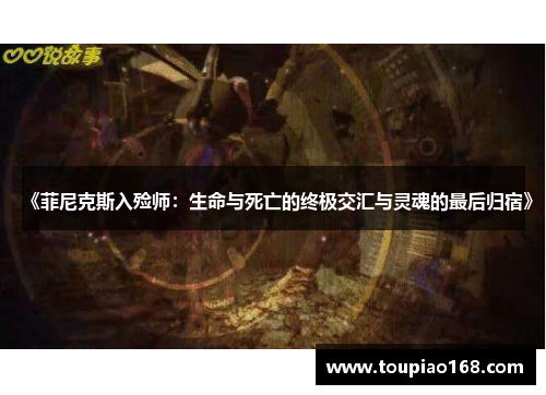 《菲尼克斯入殓师：生命与死亡的终极交汇与灵魂的最后归宿》